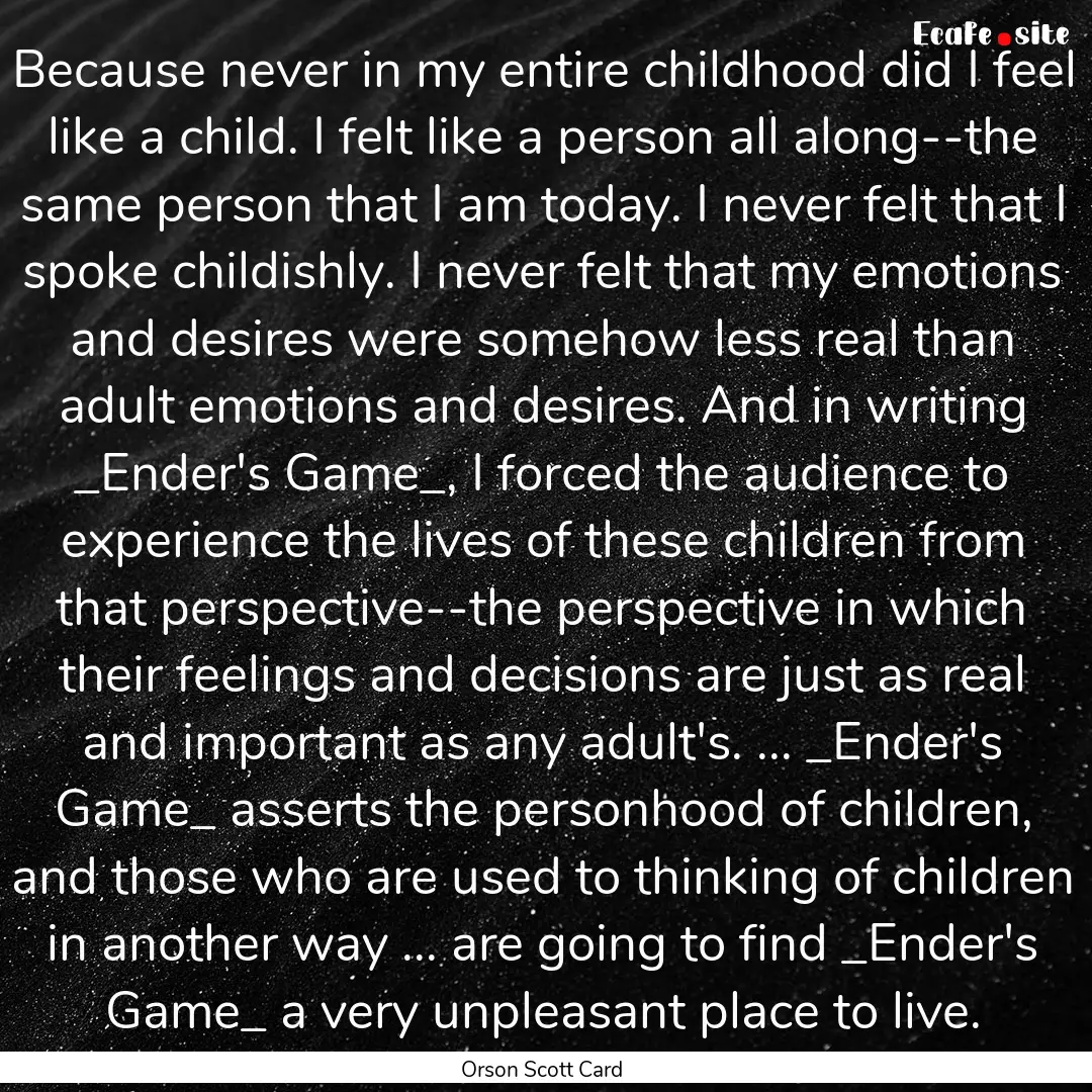 Because never in my entire childhood did.... : Quote by Orson Scott Card