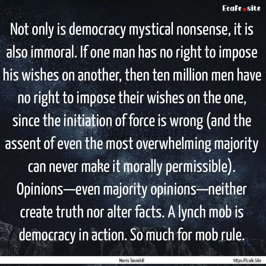 Not only is democracy mystical nonsense,.... : Quote by Morris Tannehill