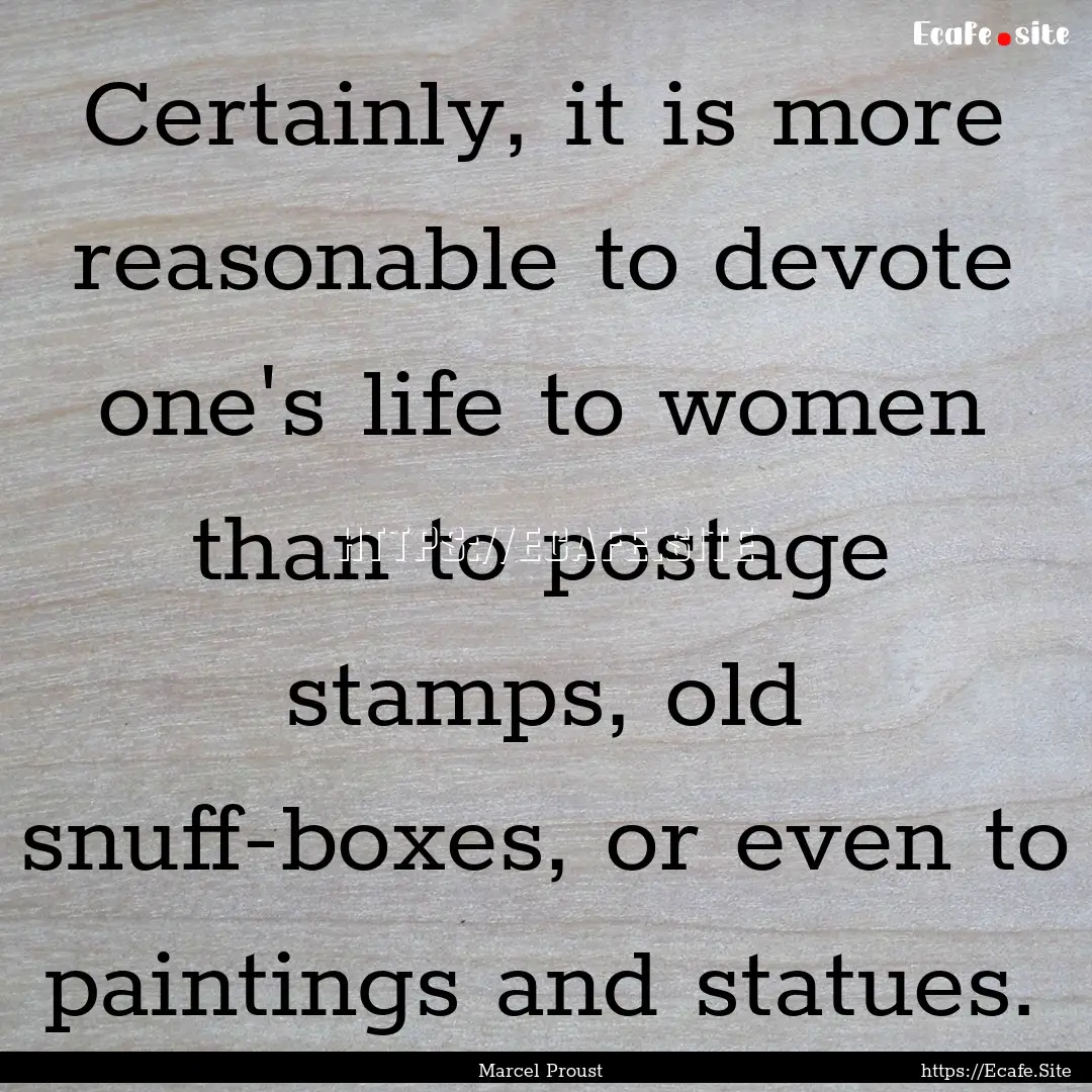 Certainly, it is more reasonable to devote.... : Quote by Marcel Proust