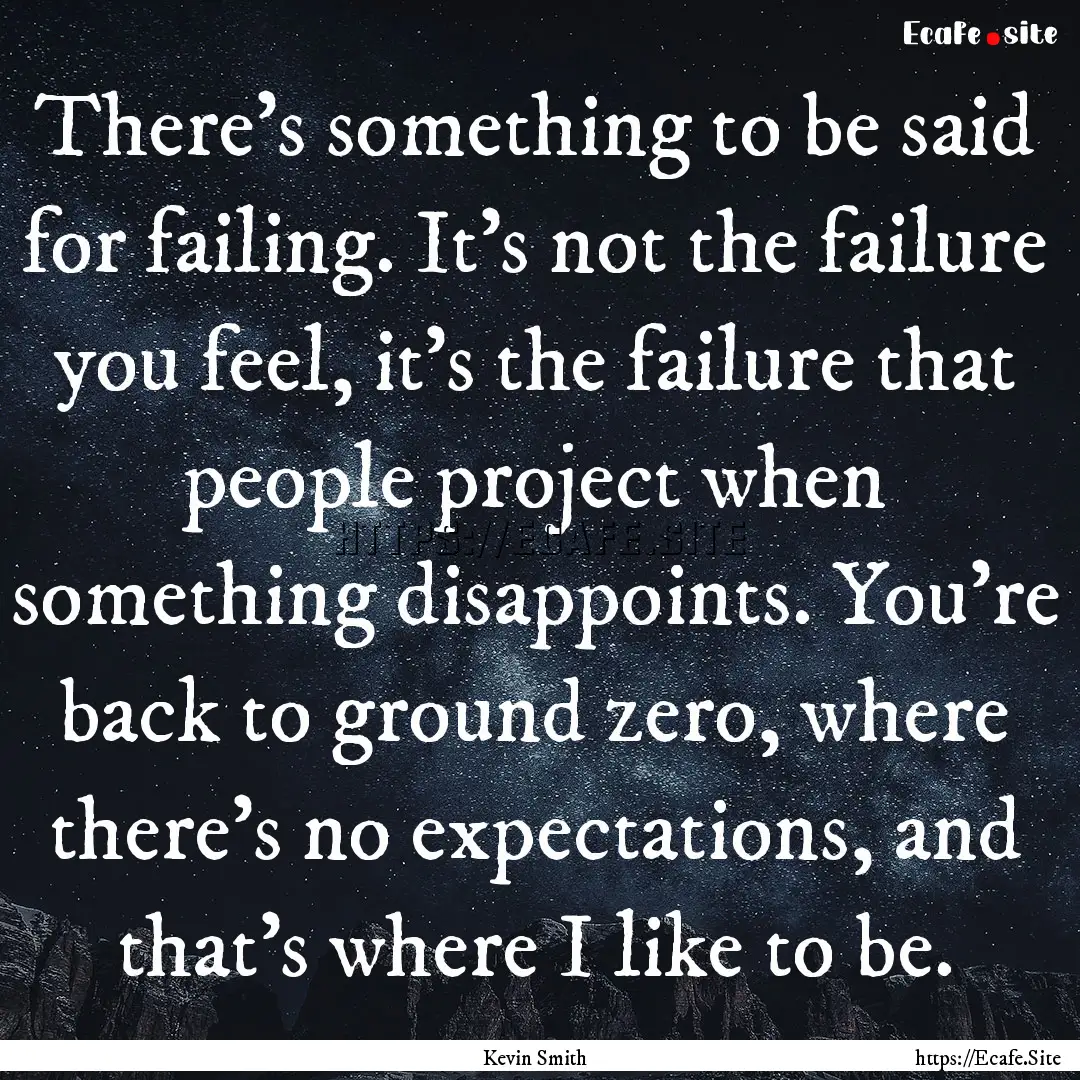 There's something to be said for failing..... : Quote by Kevin Smith