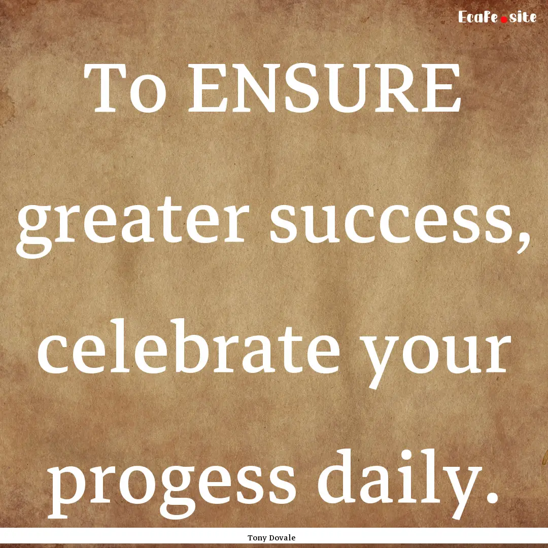 To ENSURE greater success, celebrate your.... : Quote by Tony Dovale