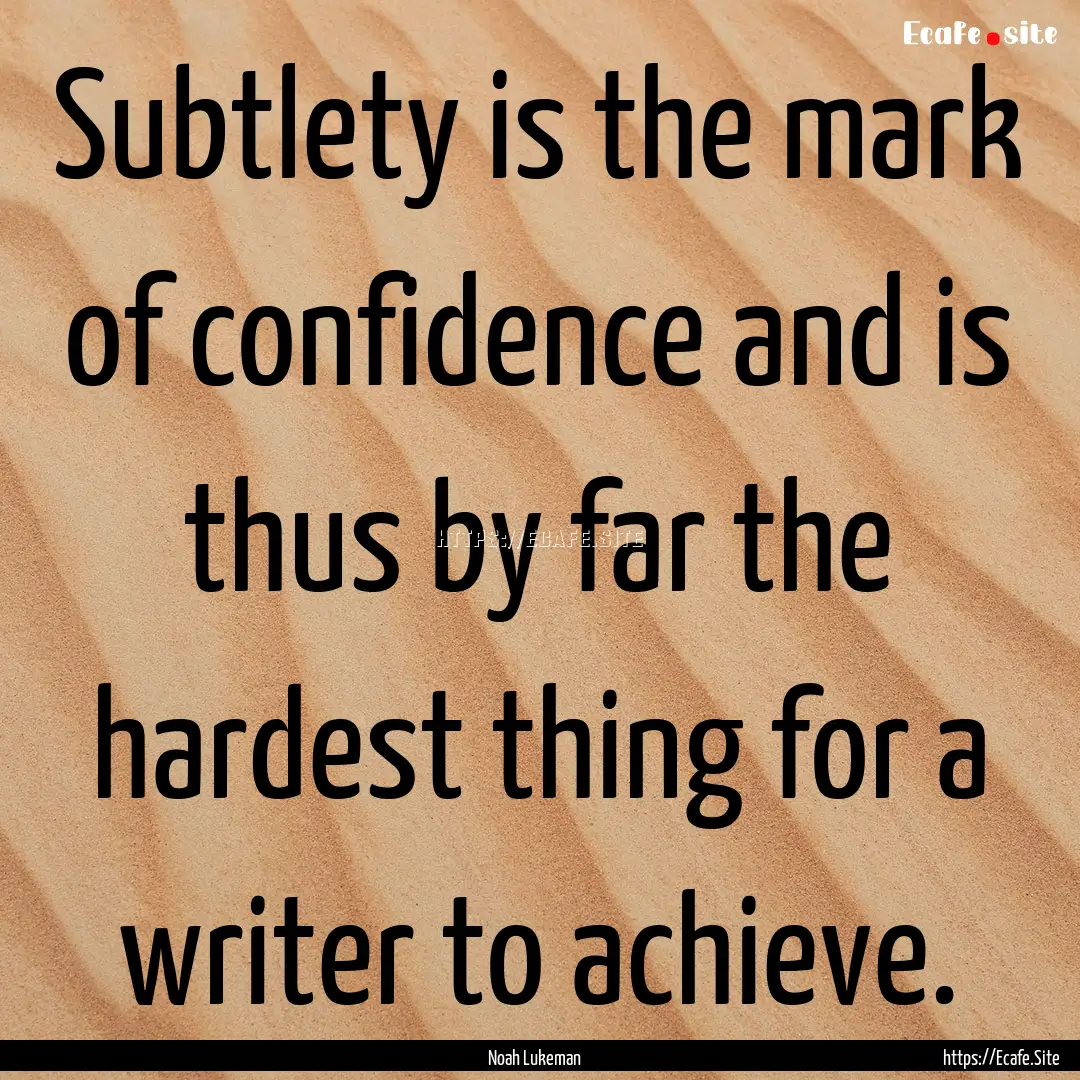 Subtlety is the mark of confidence and is.... : Quote by Noah Lukeman