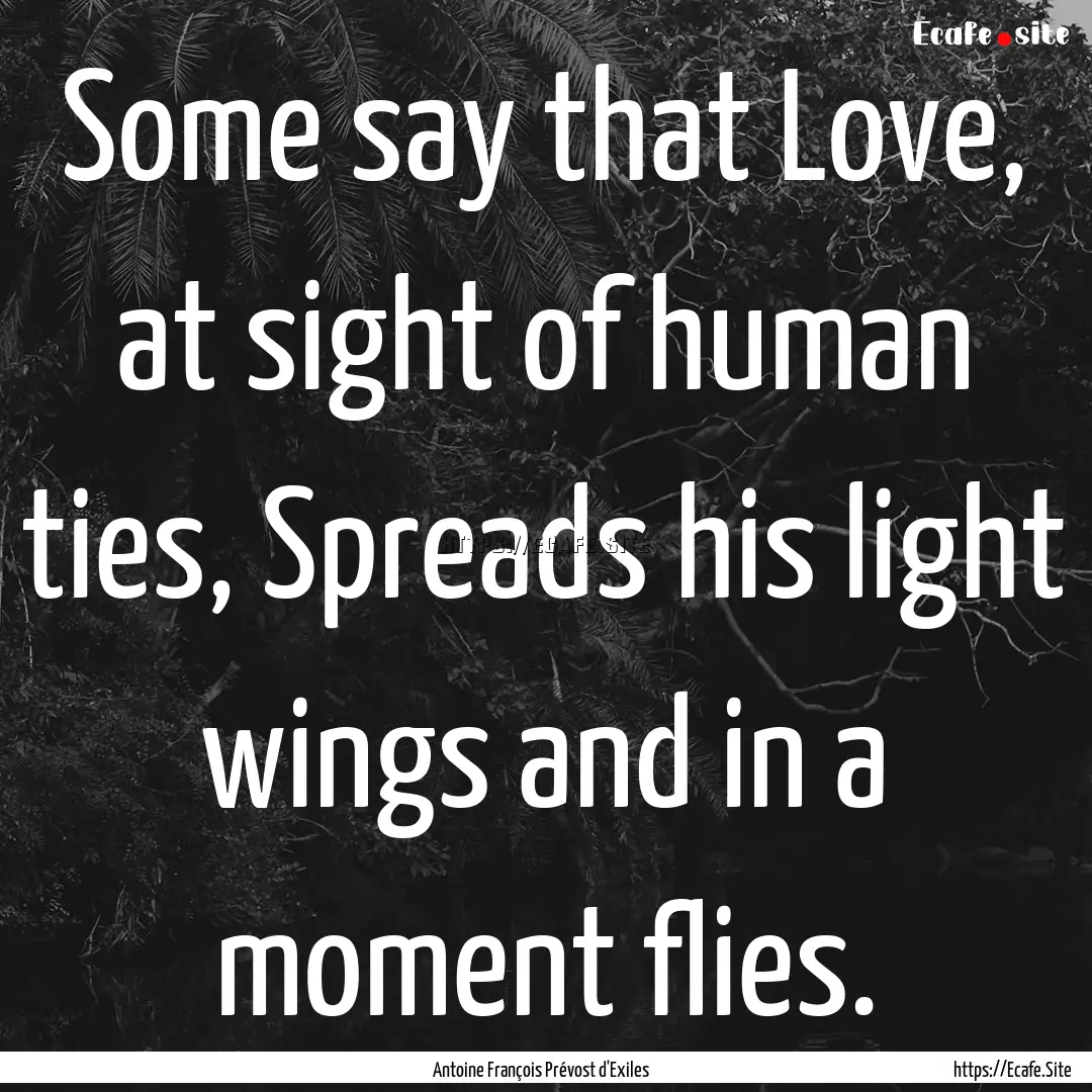 Some say that Love, at sight of human ties,.... : Quote by Antoine François Prévost d'Exiles