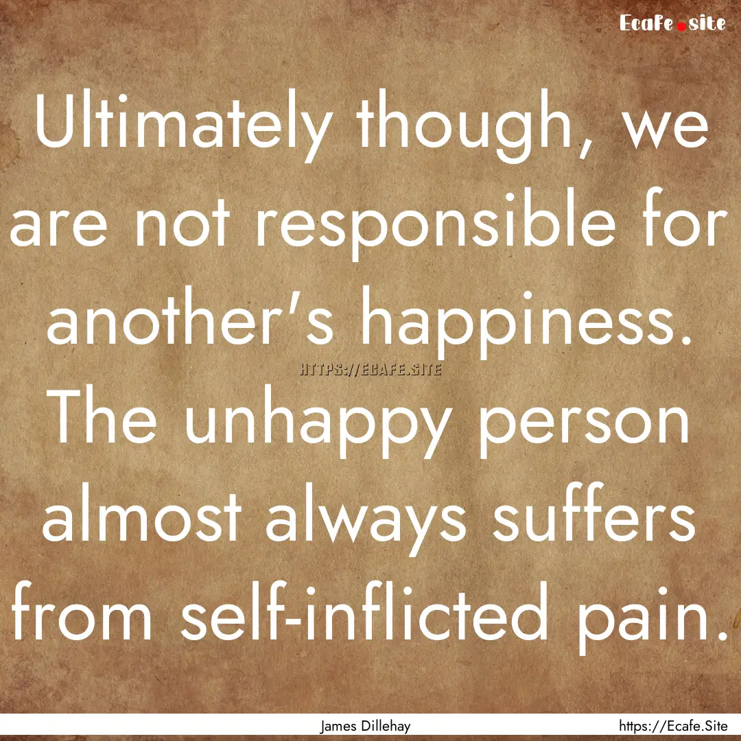 Ultimately though, we are not responsible.... : Quote by James Dillehay