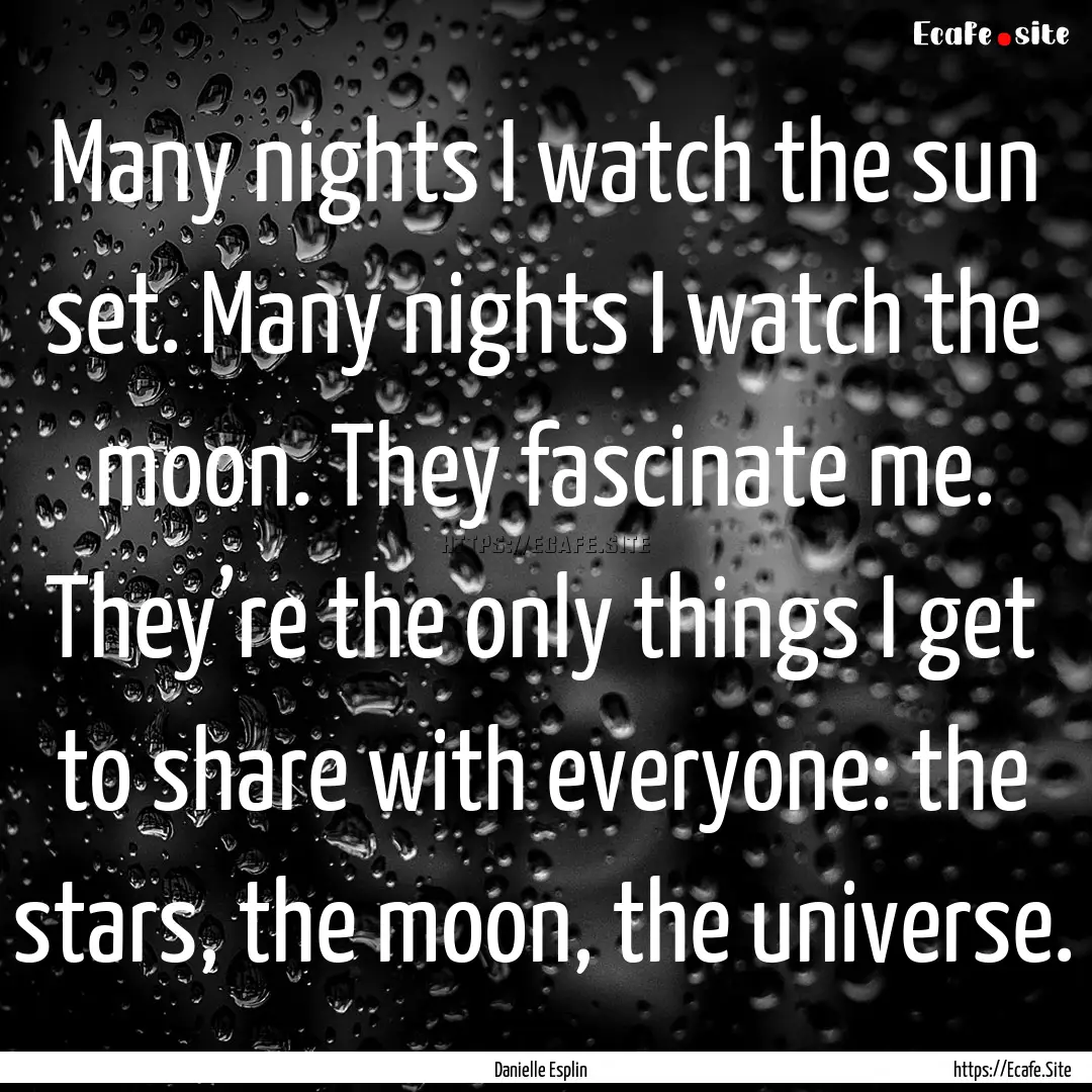 Many nights I watch the sun set. Many nights.... : Quote by Danielle Esplin