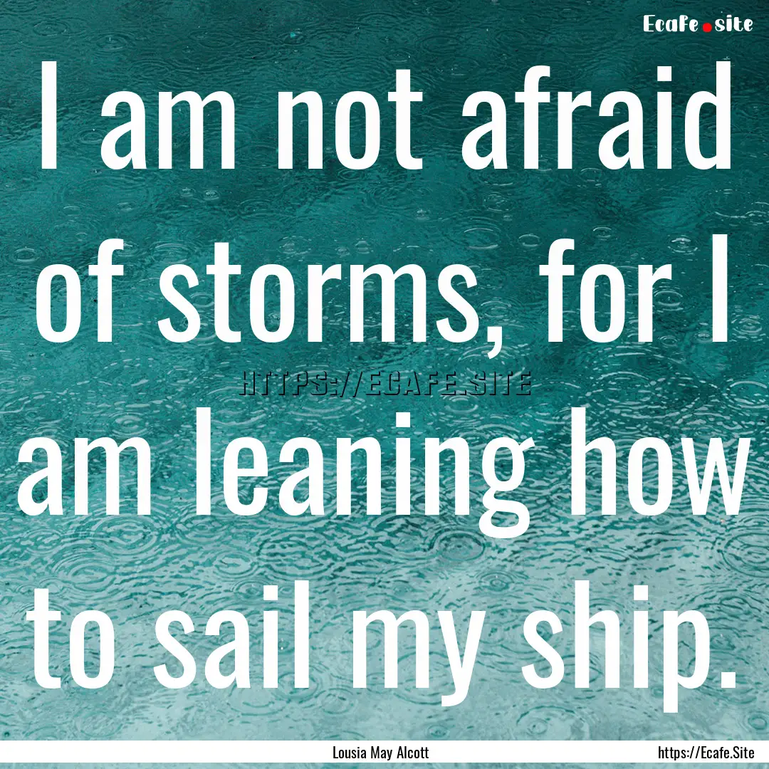 I am not afraid of storms, for I am leaning.... : Quote by Lousia May Alcott