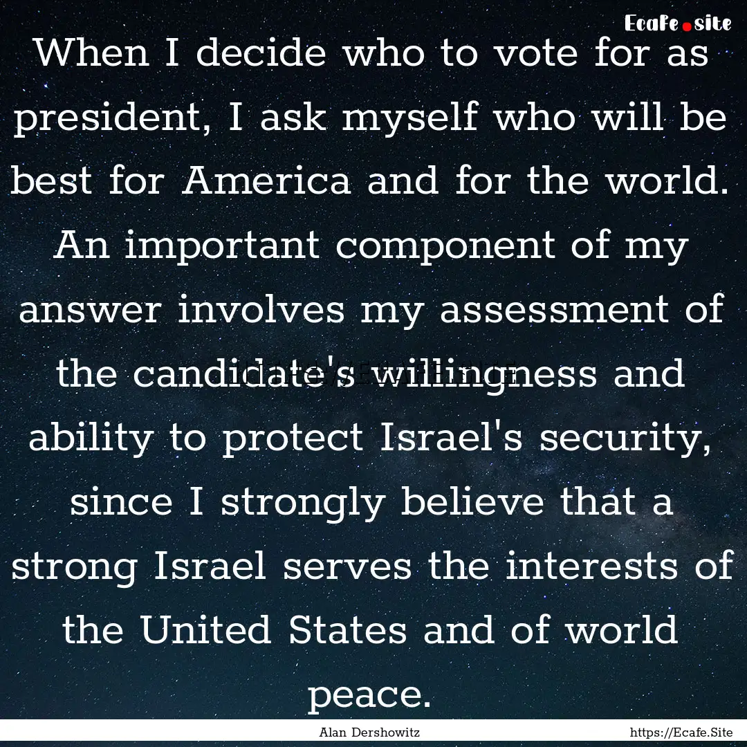 When I decide who to vote for as president,.... : Quote by Alan Dershowitz