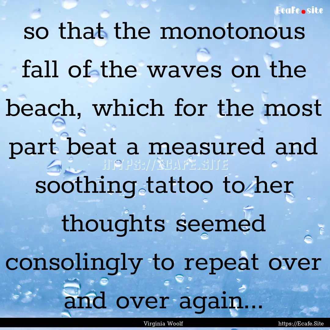 so that the monotonous fall of the waves.... : Quote by Virginia Woolf