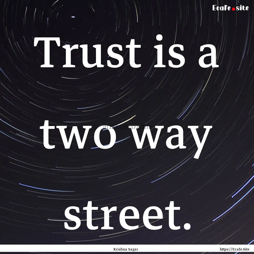 Trust is a two way street. : Quote by Krishna Sagar