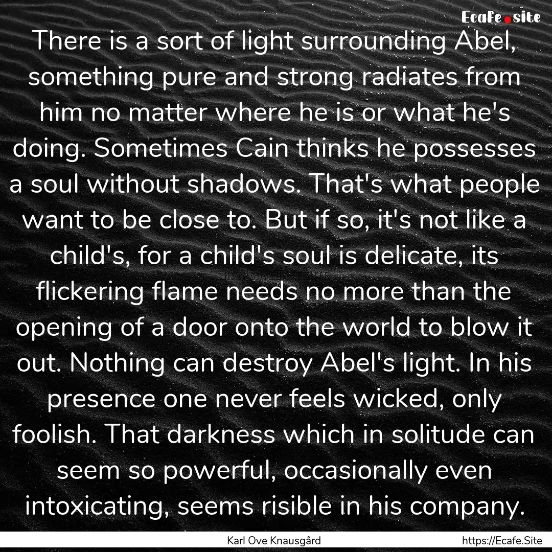 There is a sort of light surrounding Abel,.... : Quote by Karl Ove Knausgård