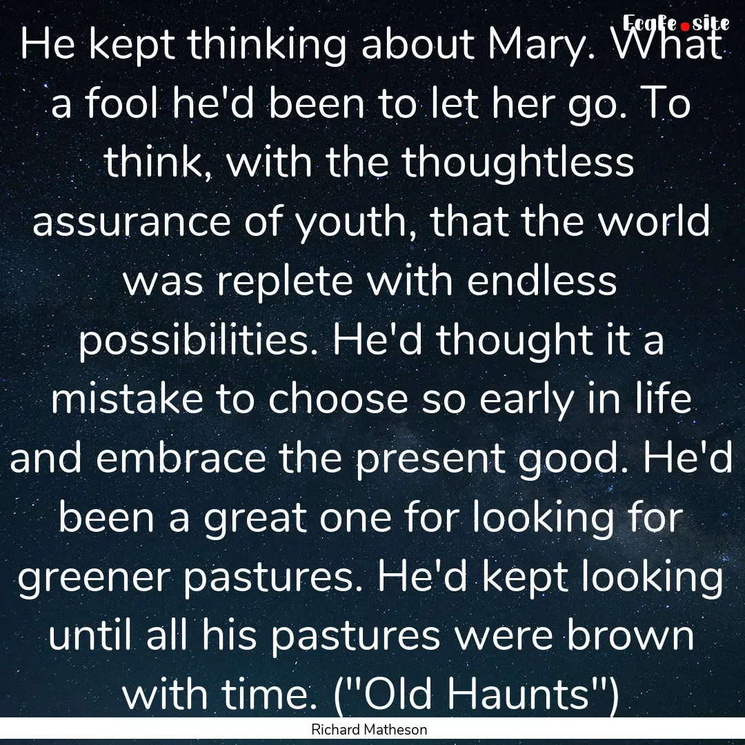 He kept thinking about Mary. What a fool.... : Quote by Richard Matheson