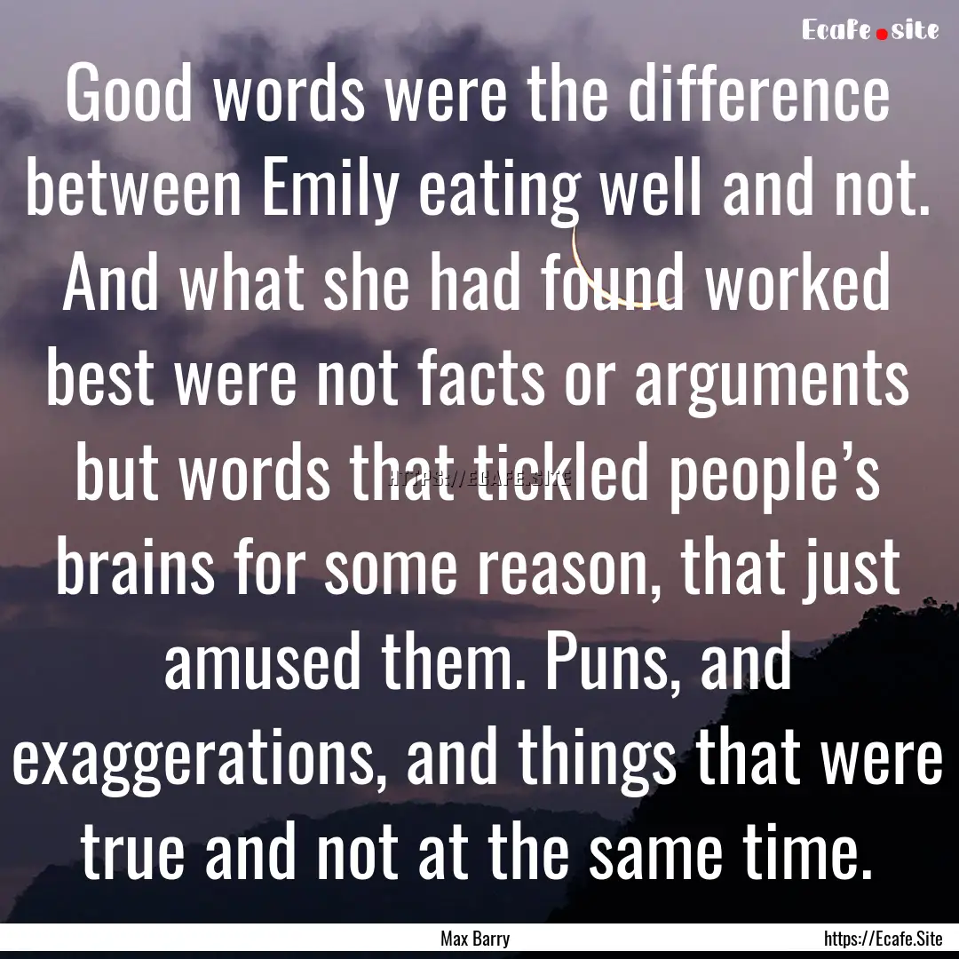 Good words were the difference between Emily.... : Quote by Max Barry