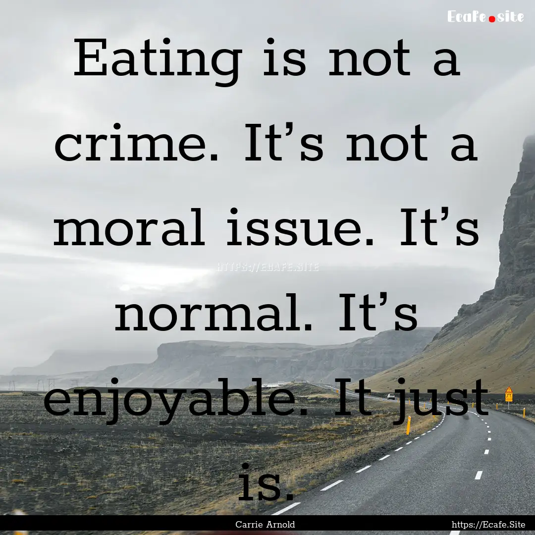 Eating is not a crime. It’s not a moral.... : Quote by Carrie Arnold