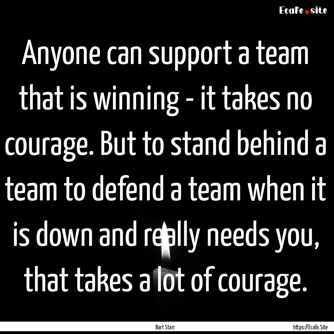 Anyone can support a team that is winning.... : Quote by Bart Starr