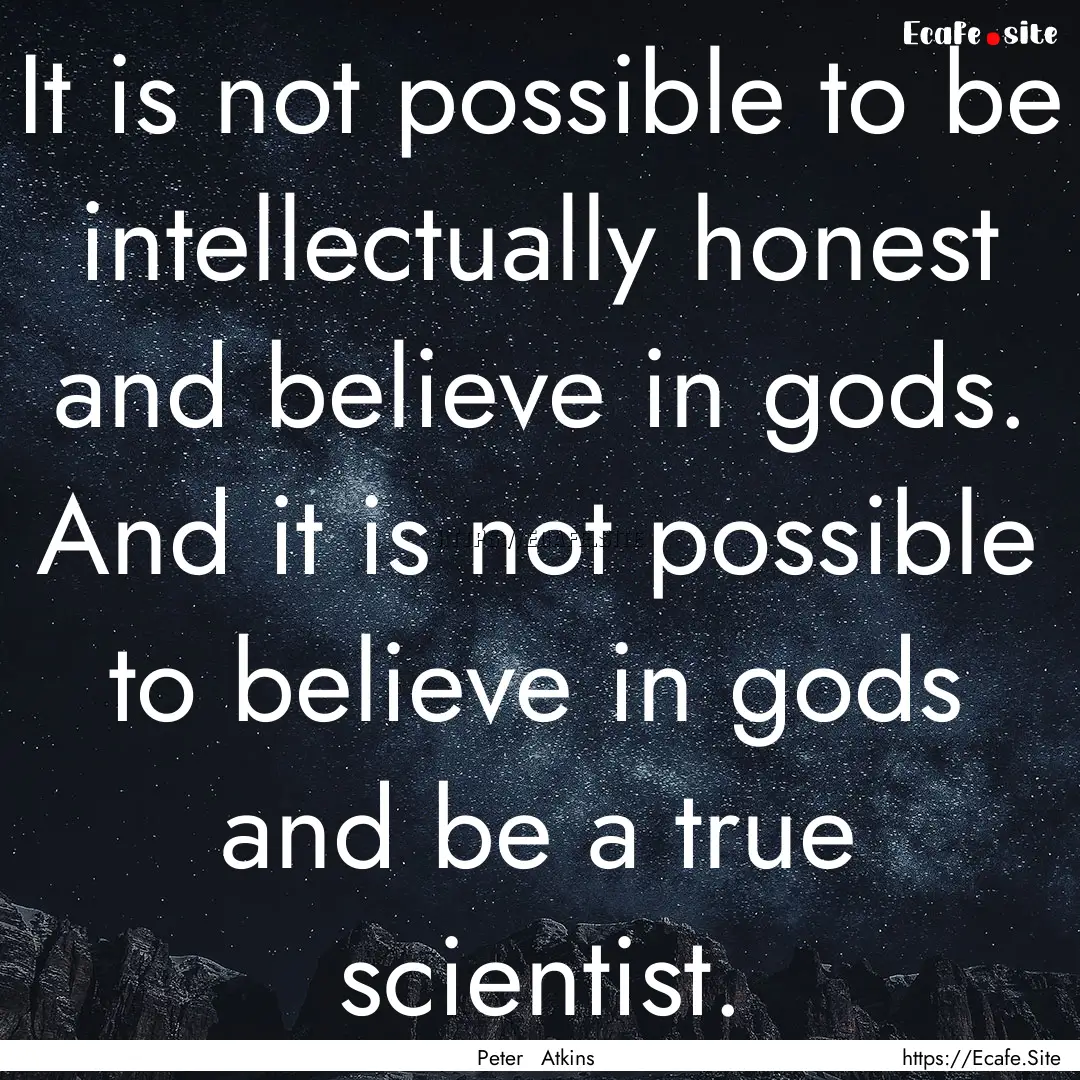 It is not possible to be intellectually honest.... : Quote by Peter Atkins