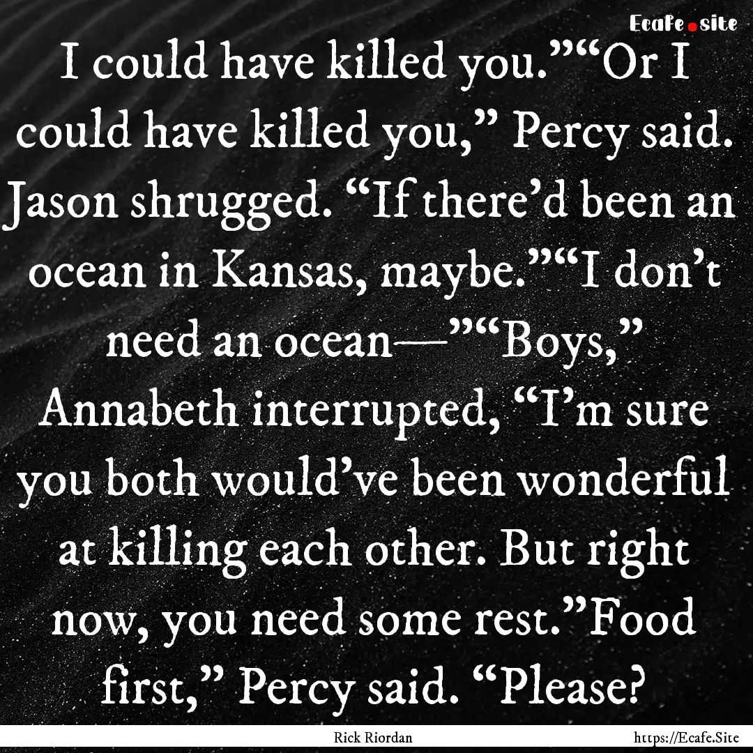 I could have killed you.”“Or I could.... : Quote by Rick Riordan