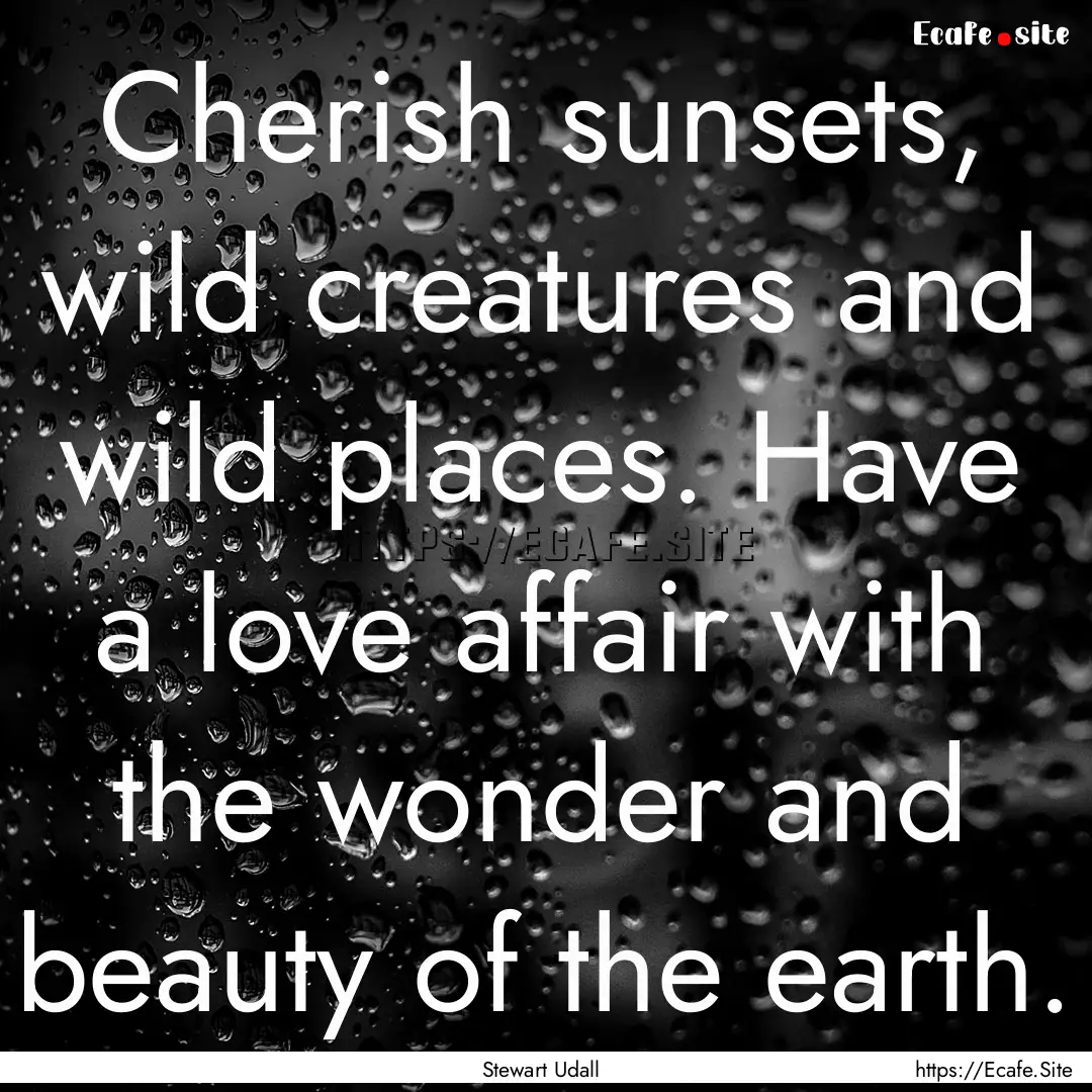 Cherish sunsets, wild creatures and wild.... : Quote by Stewart Udall