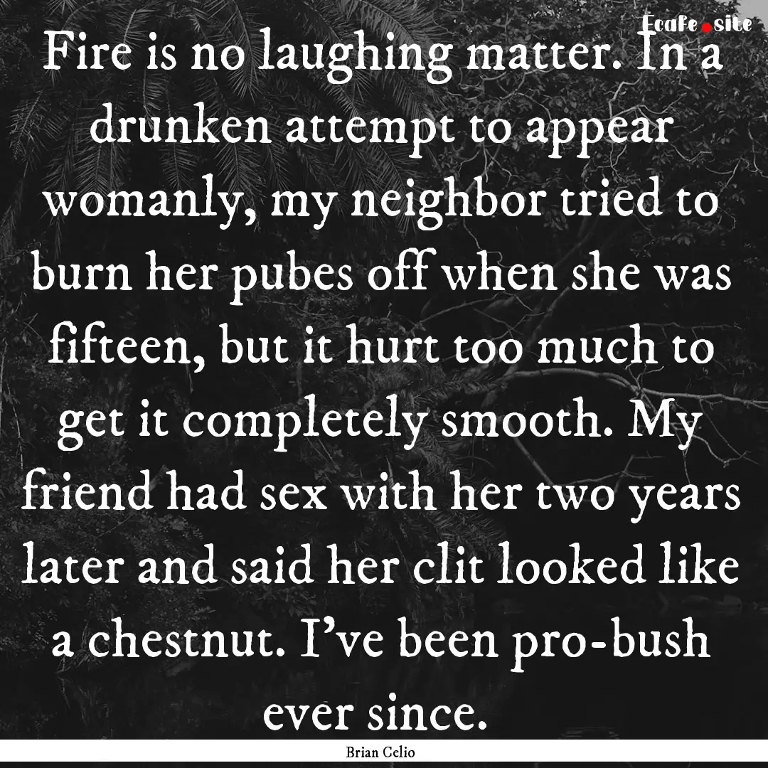 Fire is no laughing matter. In a drunken.... : Quote by Brian Celio