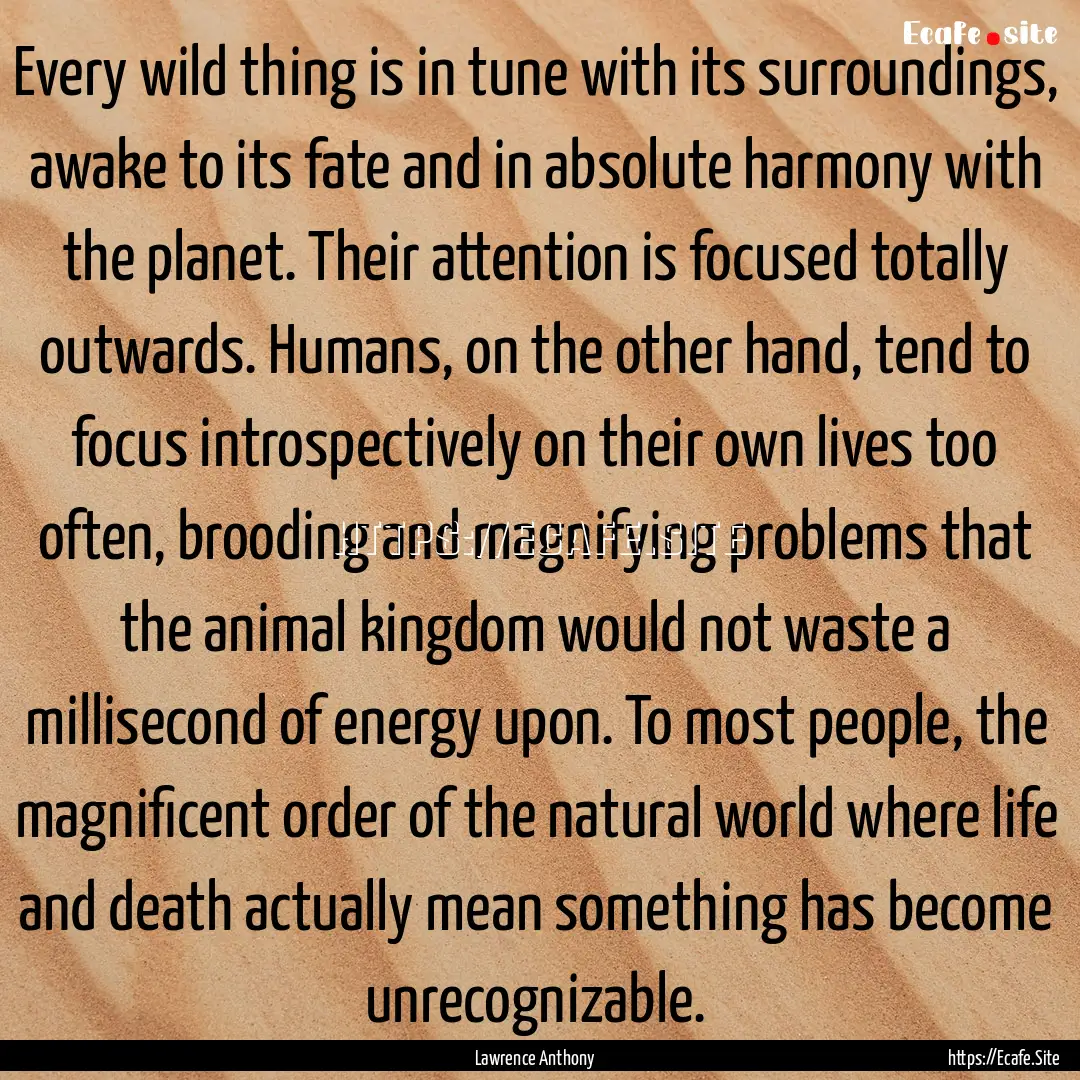 Every wild thing is in tune with its surroundings,.... : Quote by Lawrence Anthony