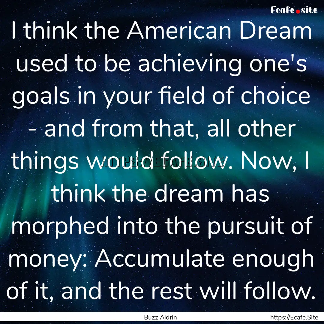 I think the American Dream used to be achieving.... : Quote by Buzz Aldrin