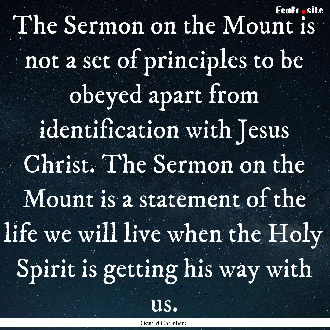 The Sermon on the Mount is not a set of principles.... : Quote by Oswald Chambers