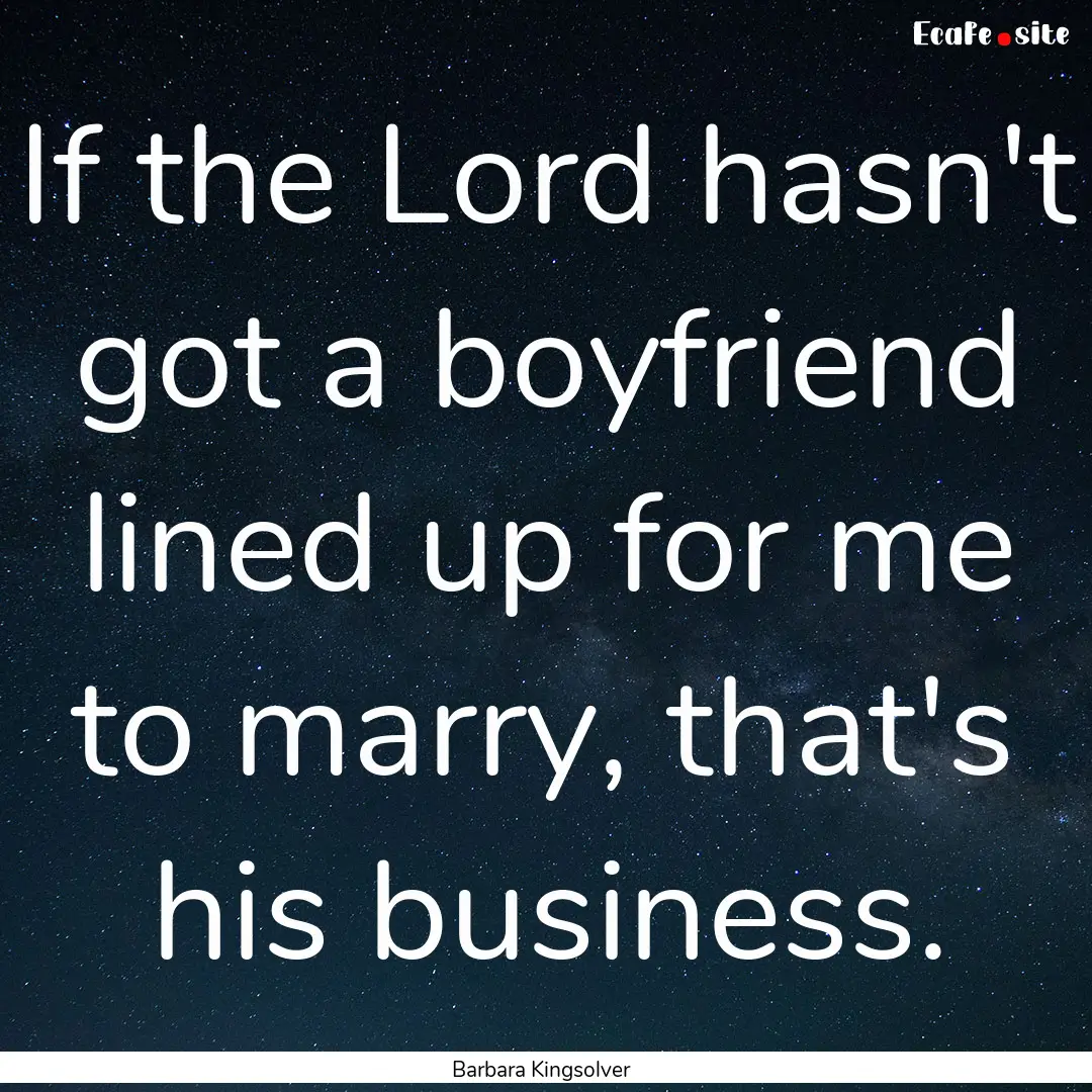 If the Lord hasn't got a boyfriend lined.... : Quote by Barbara Kingsolver