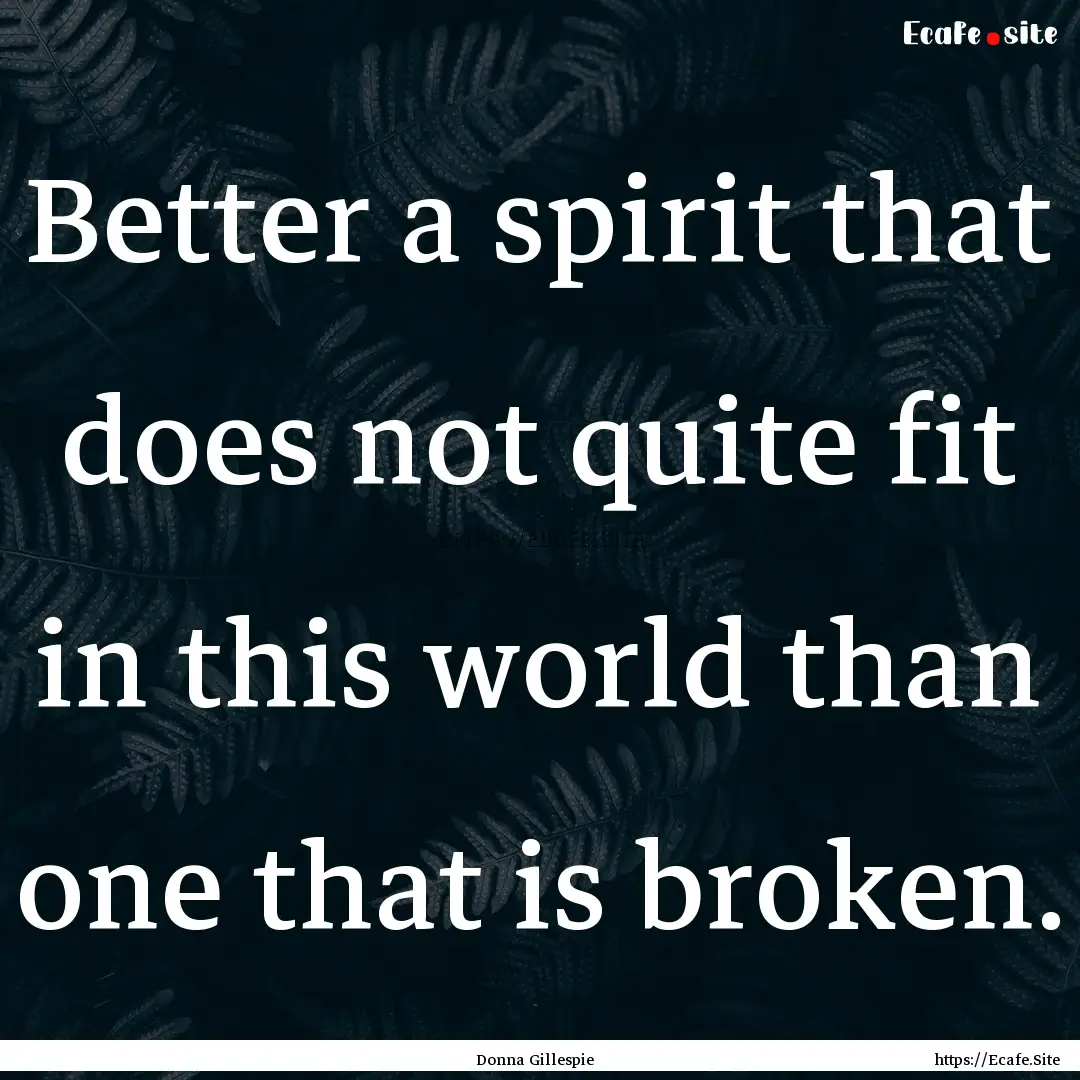 Better a spirit that does not quite fit in.... : Quote by Donna Gillespie