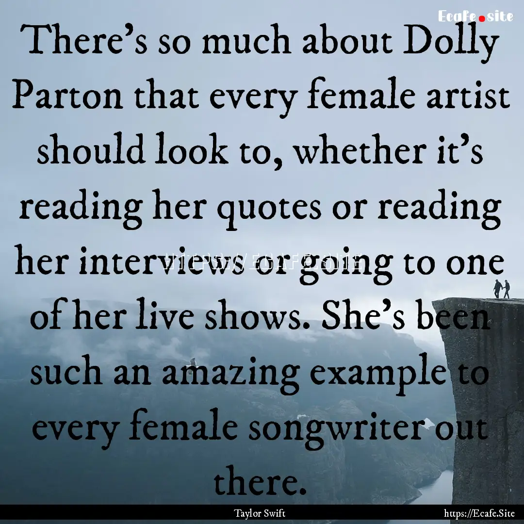 There's so much about Dolly Parton that every.... : Quote by Taylor Swift