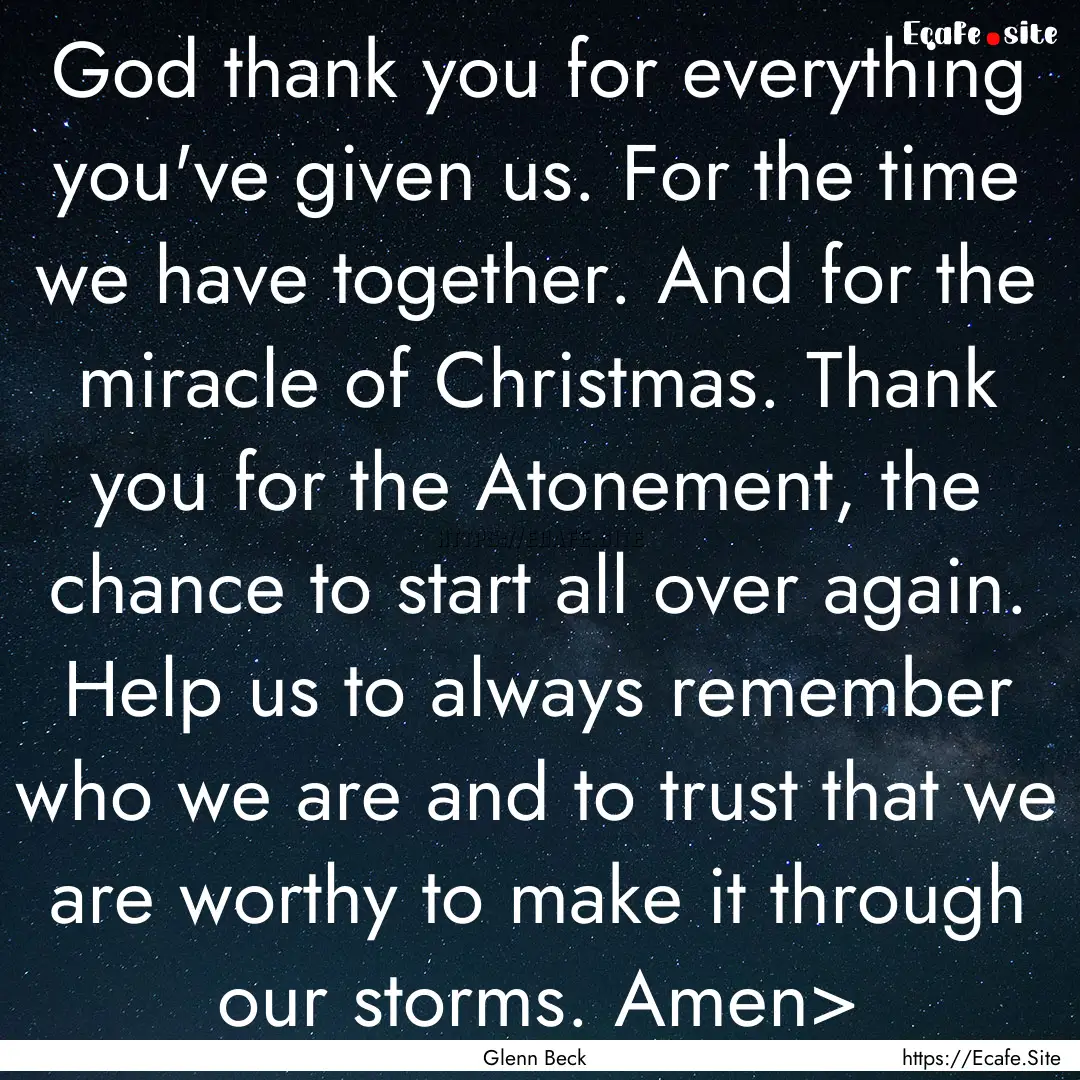 God thank you for everything you've given.... : Quote by Glenn Beck