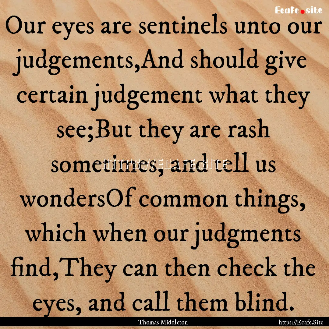 Our eyes are sentinels unto our judgements,And.... : Quote by Thomas Middleton