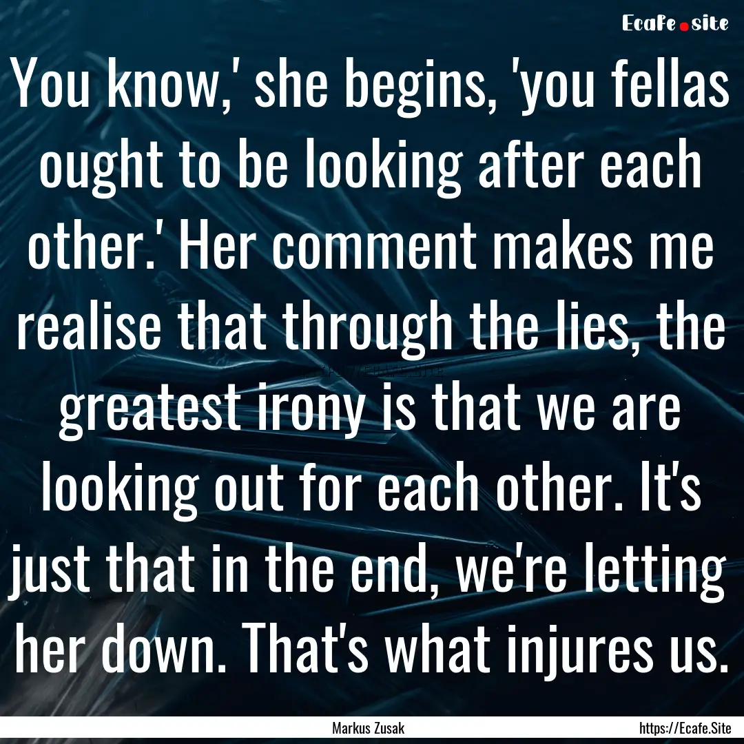 You know,' she begins, 'you fellas ought.... : Quote by Markus Zusak