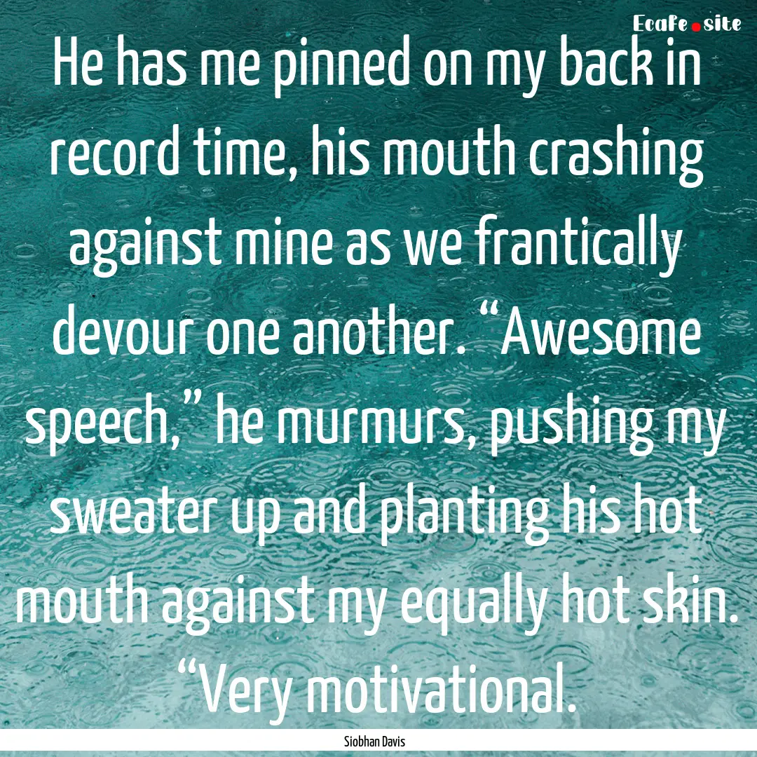 He has me pinned on my back in record time,.... : Quote by Siobhan Davis