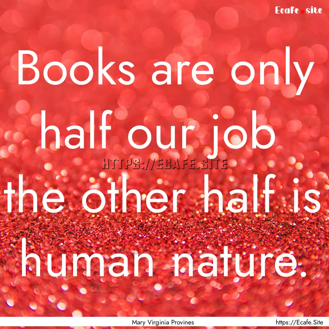 Books are only half our job the other half.... : Quote by Mary Virginia Provines