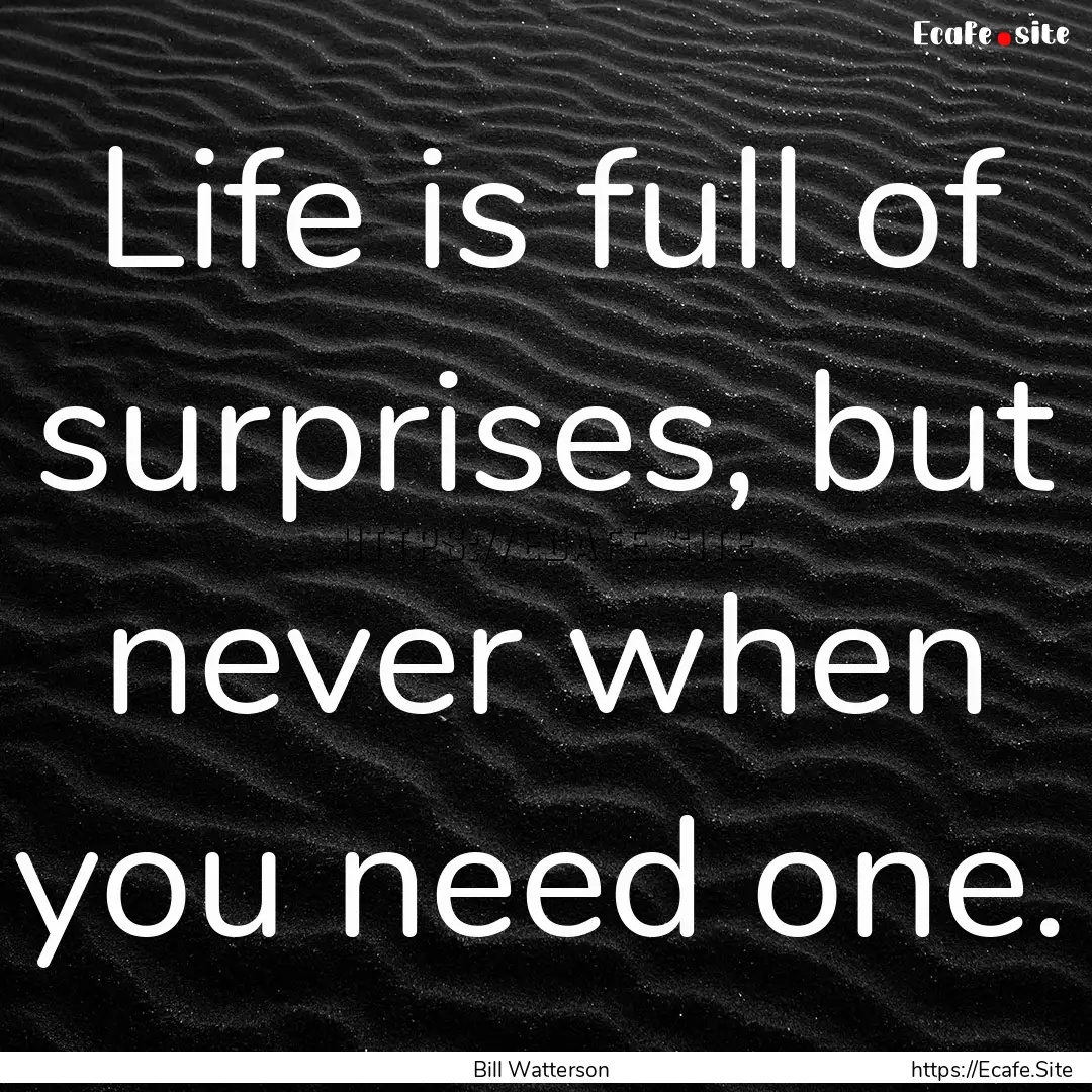 Life is full of surprises, but never when.... : Quote by Bill Watterson