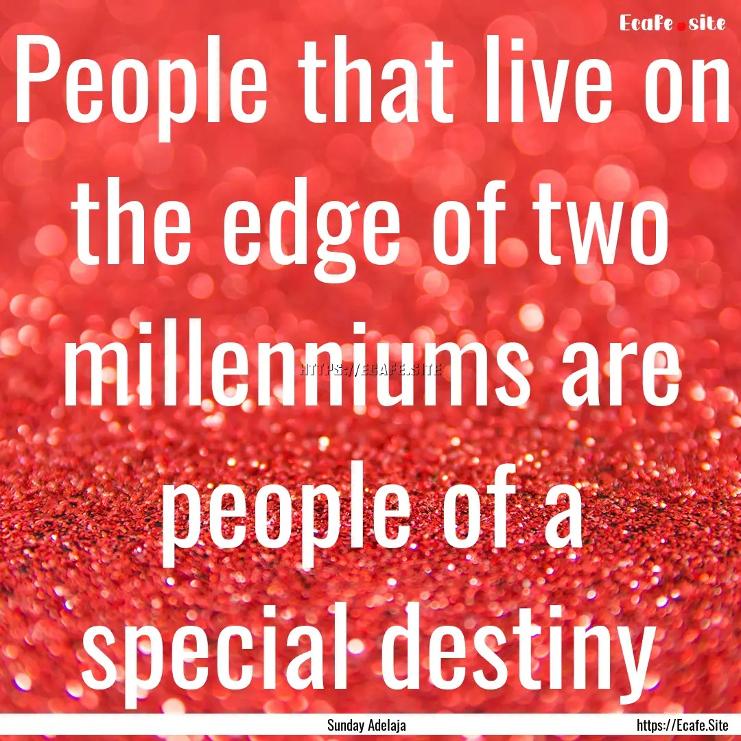 People that live on the edge of two millenniums.... : Quote by Sunday Adelaja