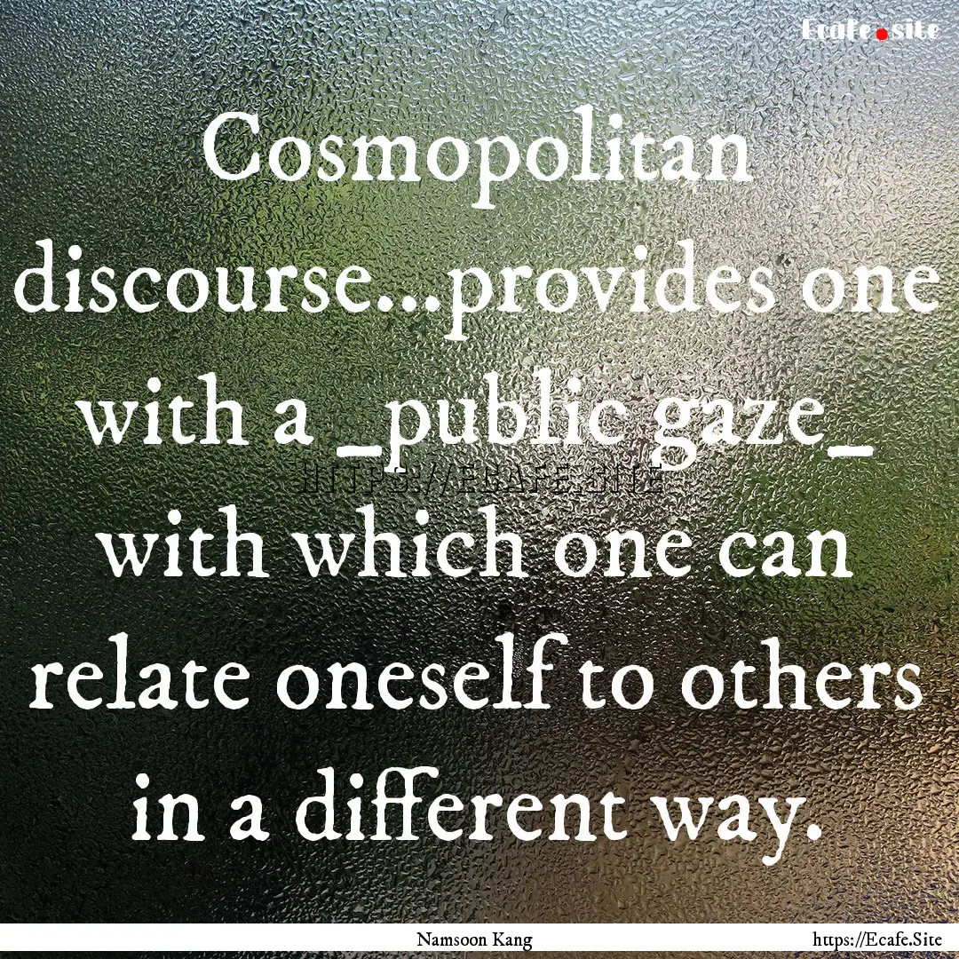 Cosmopolitan discourse...provides one with.... : Quote by Namsoon Kang