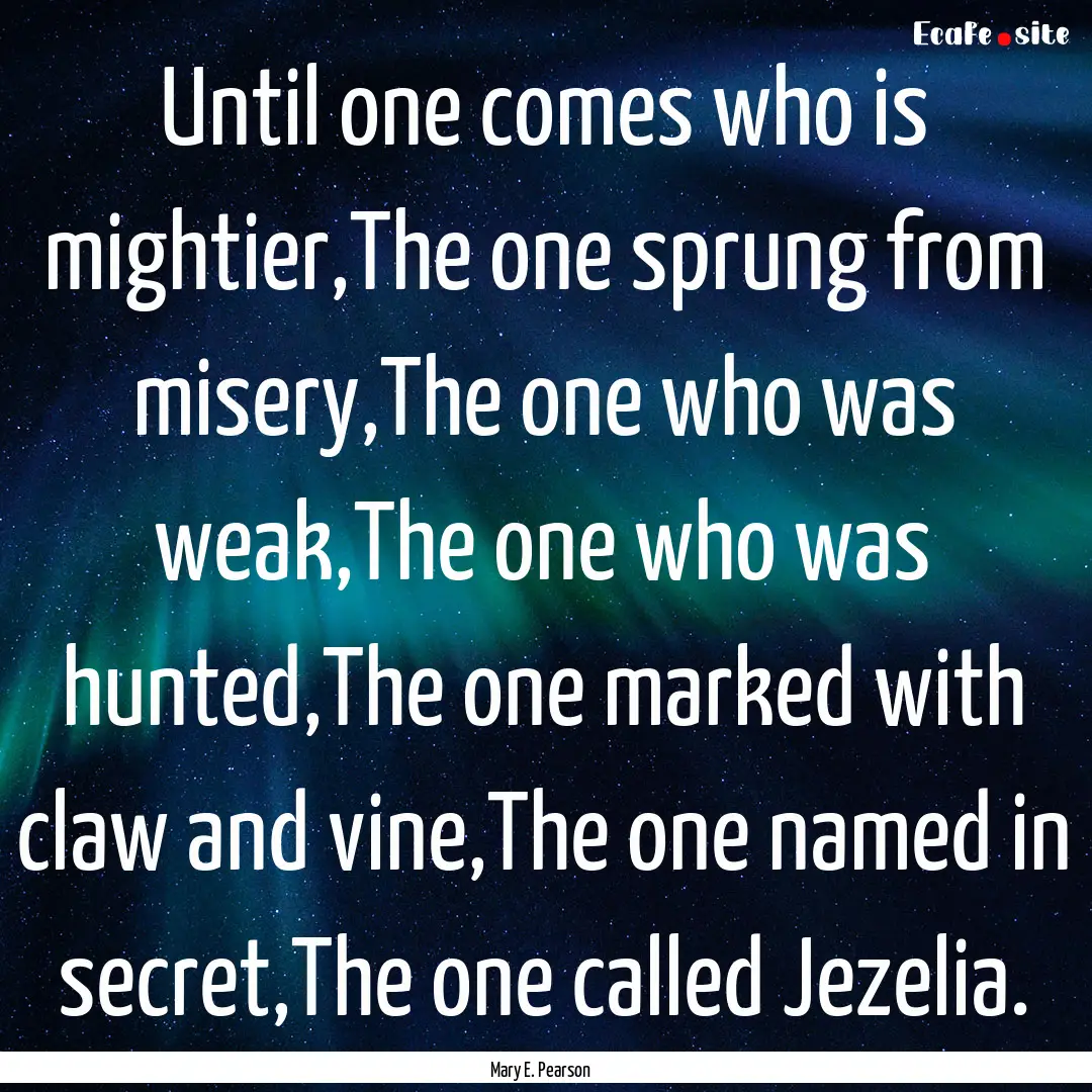 Until one comes who is mightier,The one sprung.... : Quote by Mary E. Pearson