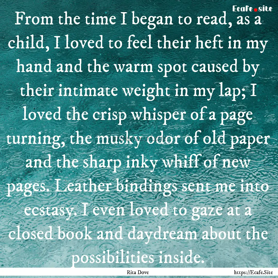 From the time I began to read, as a child,.... : Quote by Rita Dove