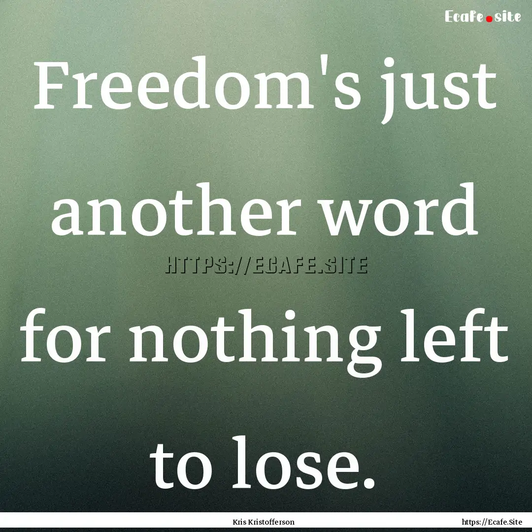 Freedom's just another word for nothing left.... : Quote by Kris Kristofferson