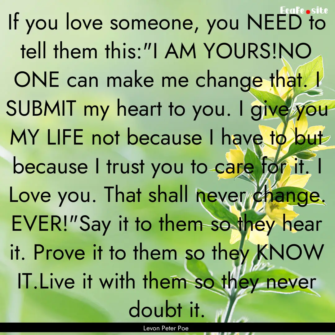 If you love someone, you NEED to tell them.... : Quote by Levon Peter Poe