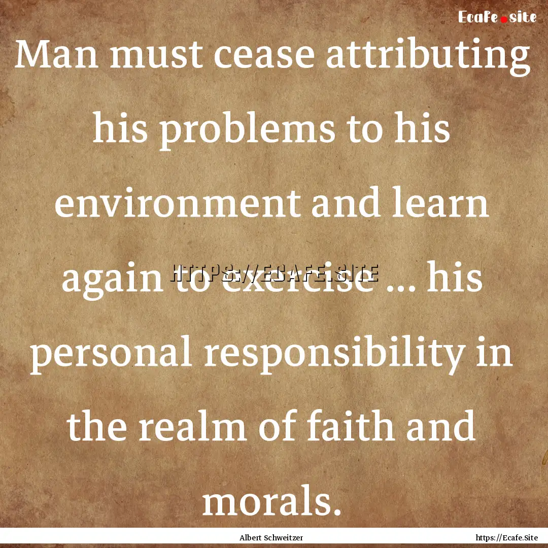 Man must cease attributing his problems to.... : Quote by Albert Schweitzer