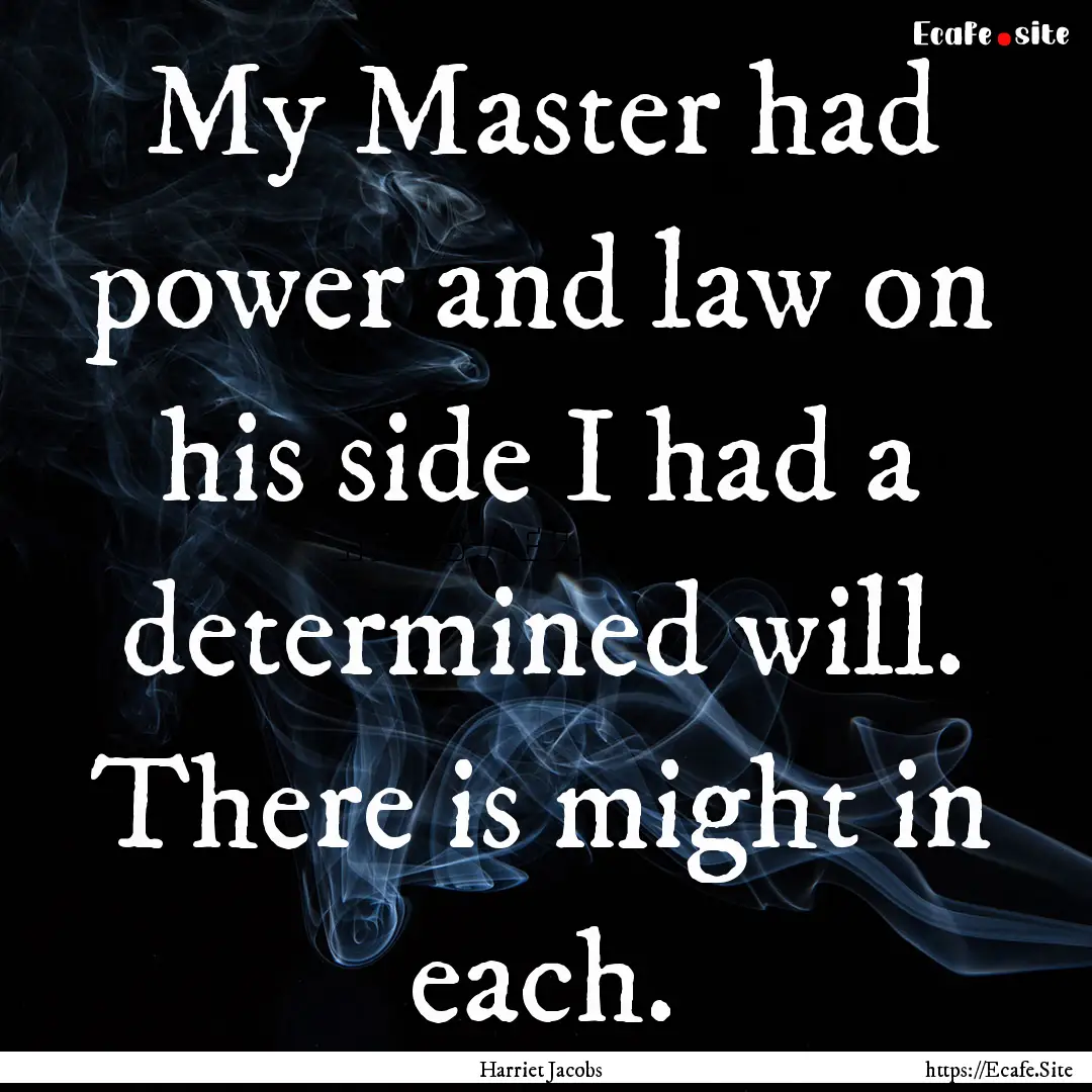 My Master had power and law on his side I.... : Quote by Harriet Jacobs