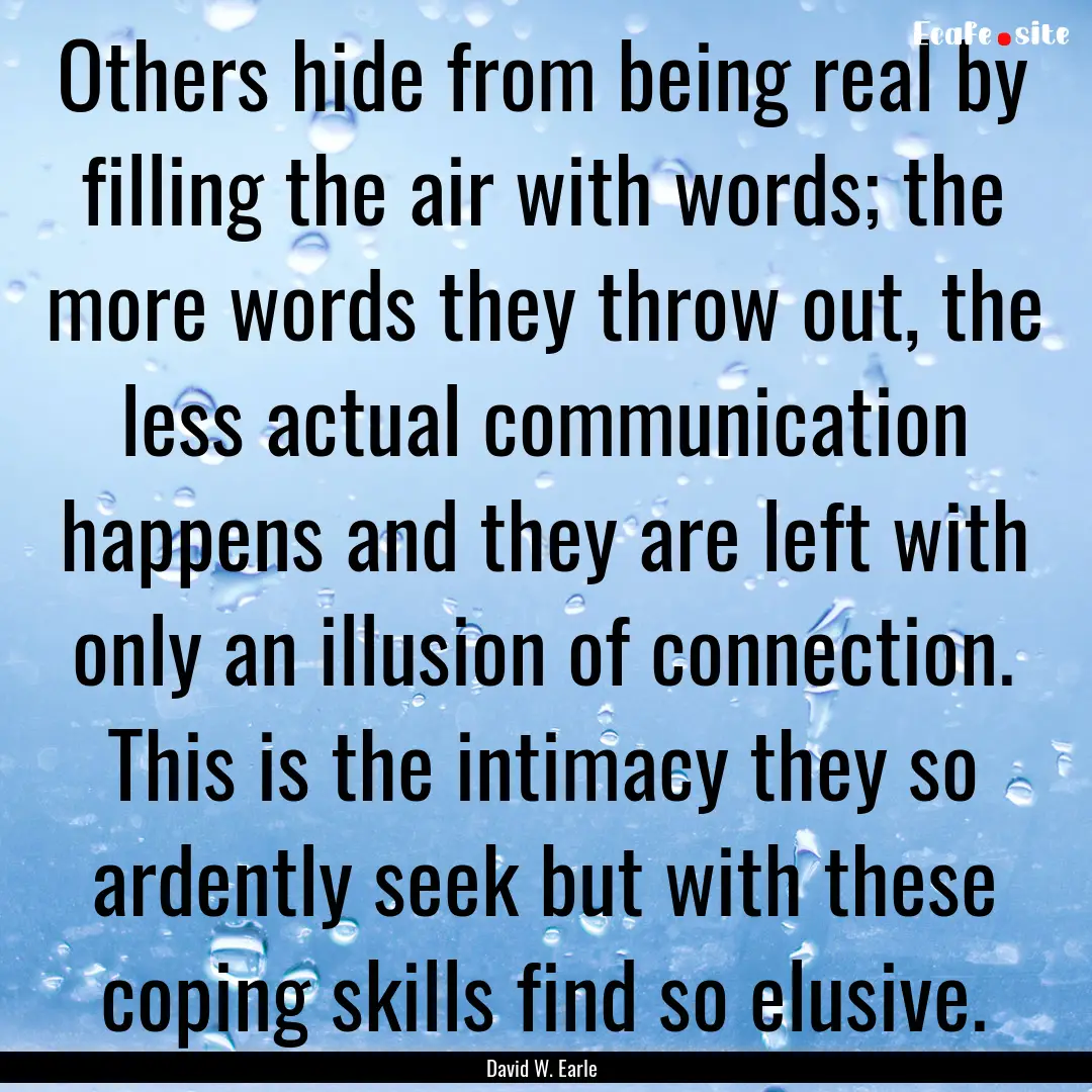 Others hide from being real by filling the.... : Quote by David W. Earle