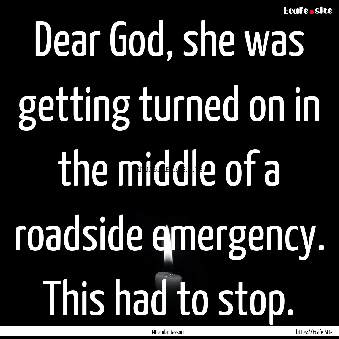 Dear God, she was getting turned on in the.... : Quote by Miranda Liasson