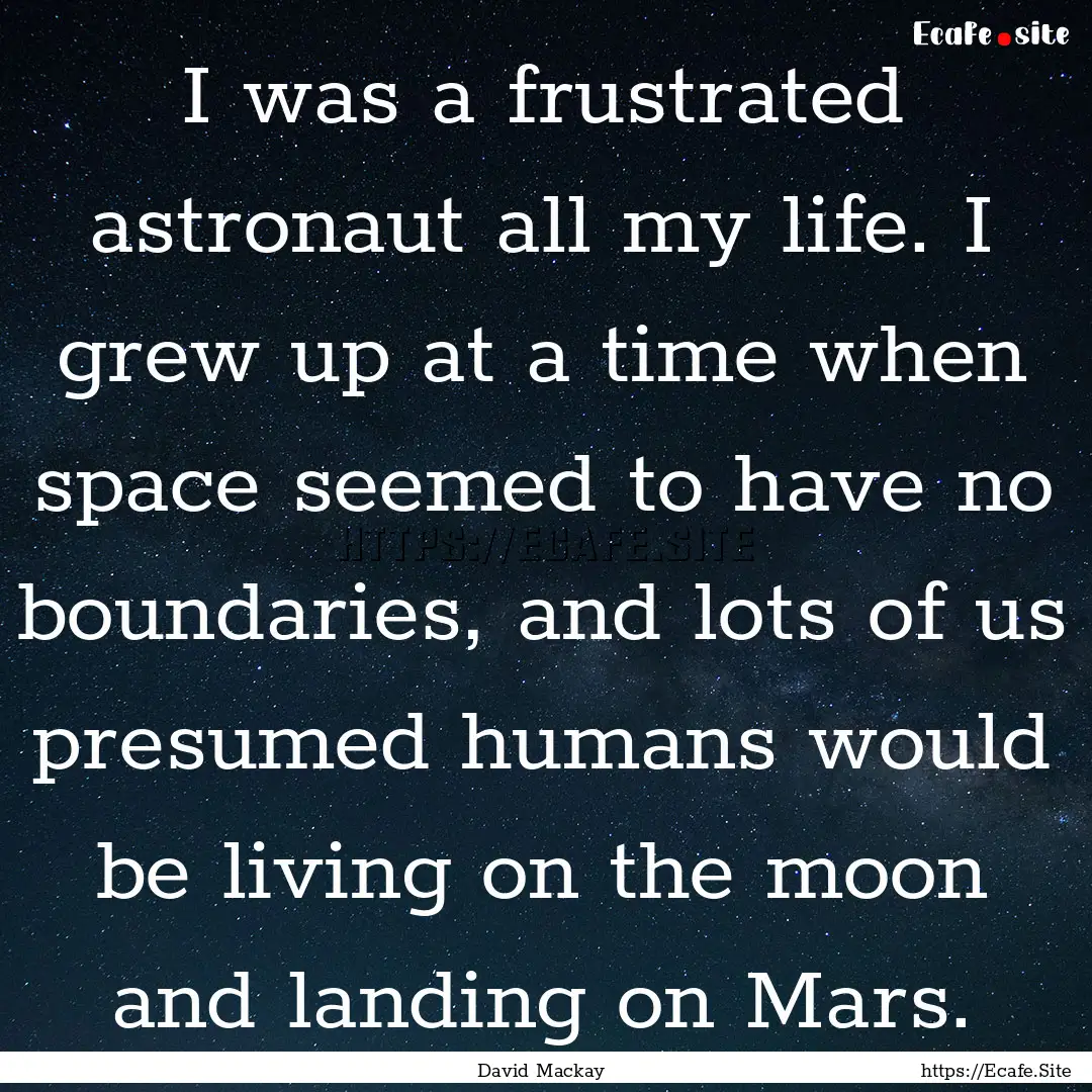 I was a frustrated astronaut all my life..... : Quote by David Mackay