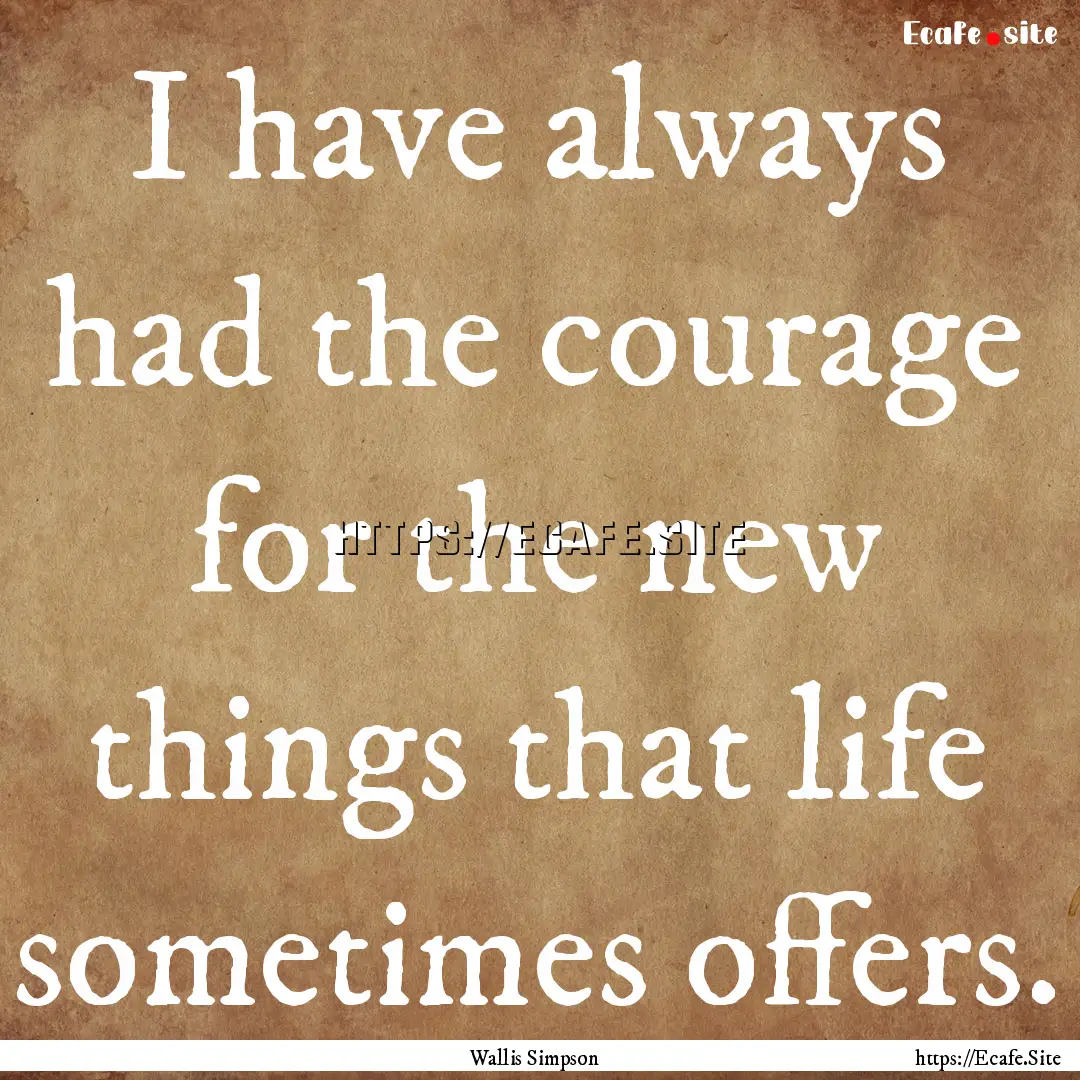 I have always had the courage for the new.... : Quote by Wallis Simpson