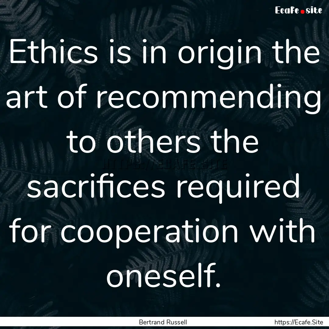 Ethics is in origin the art of recommending.... : Quote by Bertrand Russell