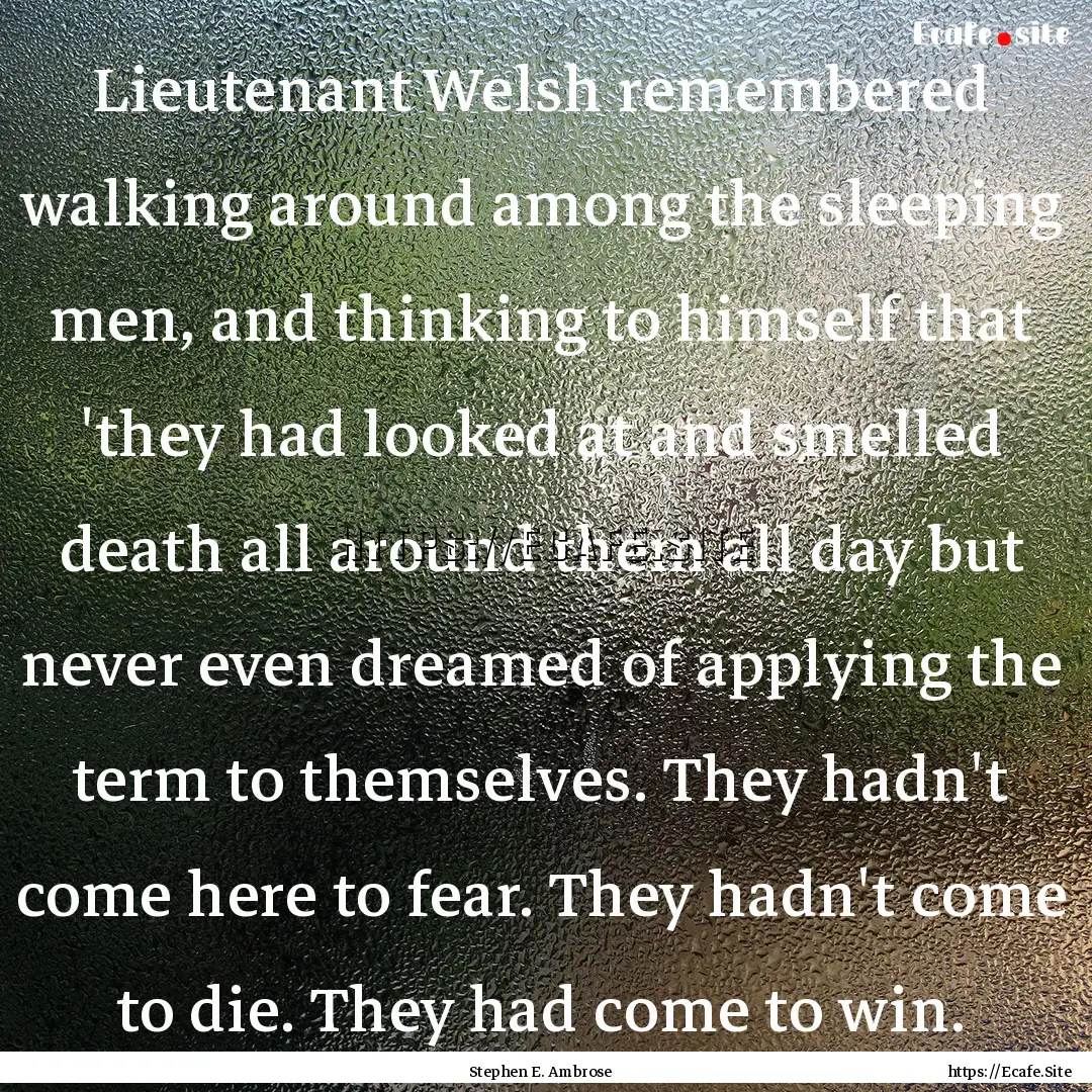 Lieutenant Welsh remembered walking around.... : Quote by Stephen E. Ambrose