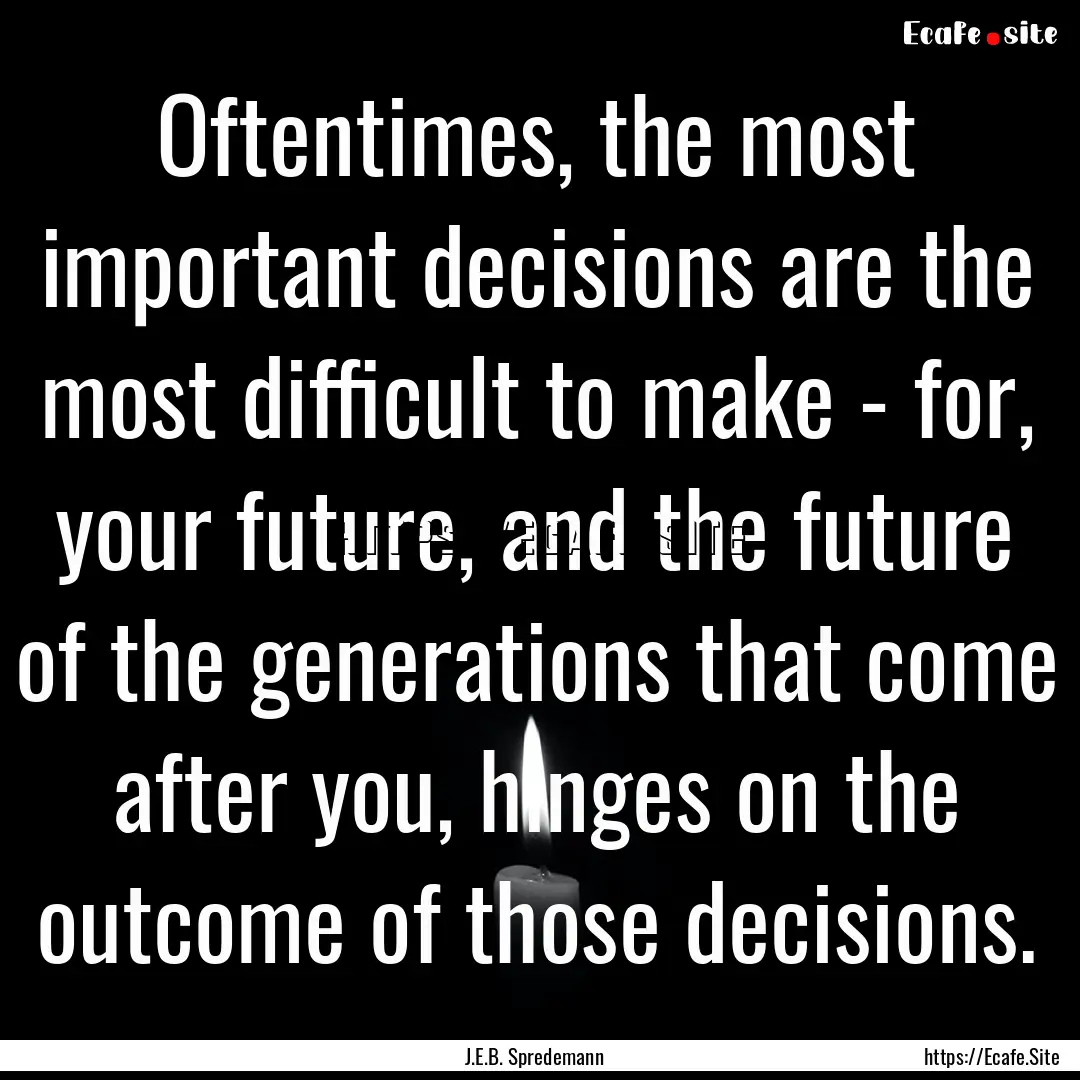 Oftentimes, the most important decisions.... : Quote by J.E.B. Spredemann