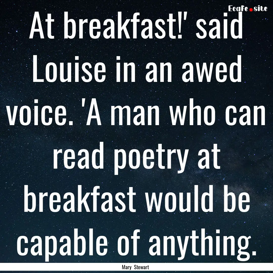 At breakfast!' said Louise in an awed voice..... : Quote by Mary Stewart